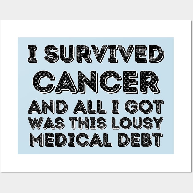 I survived Cancer and all I got was this lousy medical debt - Cancer survivor Wall Art by PicklePrintables